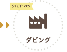 STEP 03 ダビング